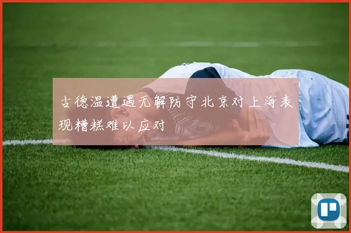 古德温遭遇无解防守北京对上海表现糟糕难以应对