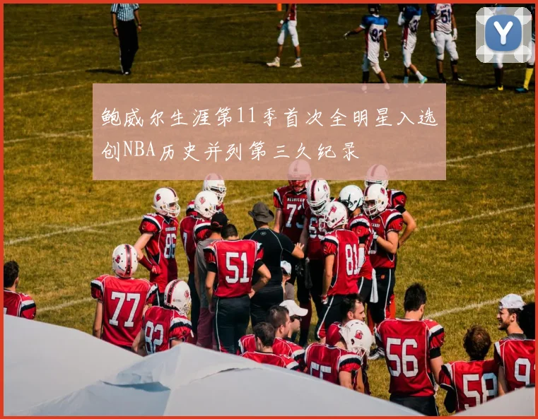 鲍威尔生涯第11季首次全明星入选创NBA历史并列第三久纪录
